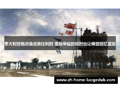 意大利惊艳逆袭击败比利时 重拾荣耀的同时也让痛苦回忆重现
