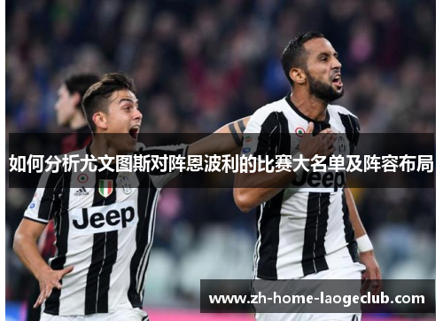 如何分析尤文图斯对阵恩波利的比赛大名单及阵容布局