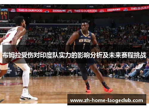 布姆拉受伤对印度队实力的影响分析及未来赛程挑战