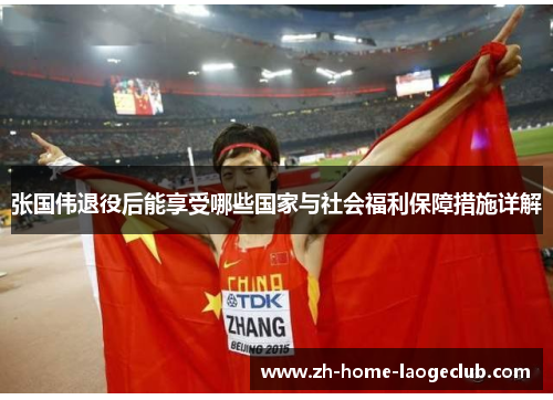 张国伟退役后能享受哪些国家与社会福利保障措施详解
