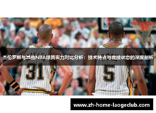 杰伦罗斯与其他NBA球员实力对比分析：技术特点与竞技状态的深度剖析