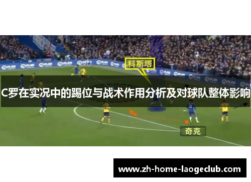 C罗在实况中的踢位与战术作用分析及对球队整体影响