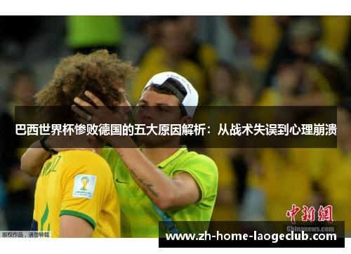巴西世界杯惨败德国的五大原因解析：从战术失误到心理崩溃