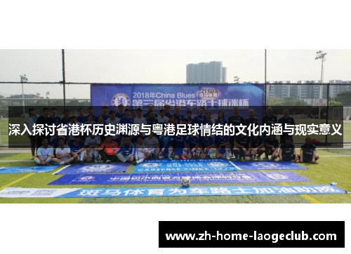 深入探讨省港杯历史渊源与粤港足球情结的文化内涵与现实意义