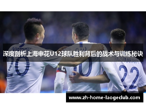 深度剖析上海申花U12球队胜利背后的战术与训练秘诀