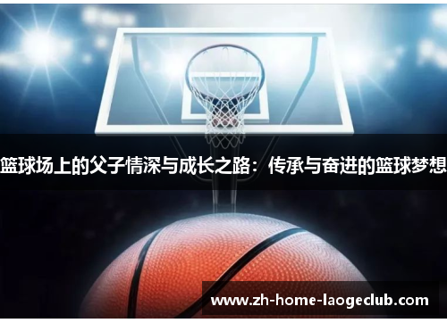 篮球场上的父子情深与成长之路：传承与奋进的篮球梦想