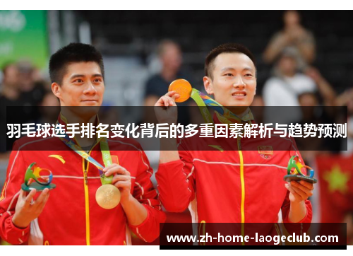 羽毛球选手排名变化背后的多重因素解析与趋势预测
