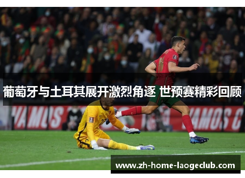 葡萄牙与土耳其展开激烈角逐 世预赛精彩回顾