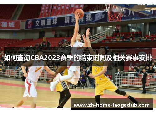 如何查询CBA2023赛季的结束时间及相关赛事安排