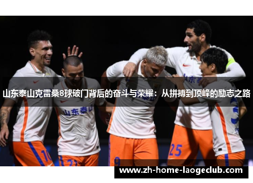 山东泰山克雷桑8球破门背后的奋斗与荣耀：从拼搏到顶峰的励志之路