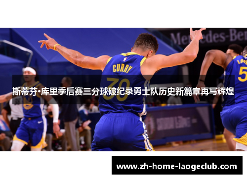 斯蒂芬·库里季后赛三分球破纪录勇士队历史新篇章再写辉煌