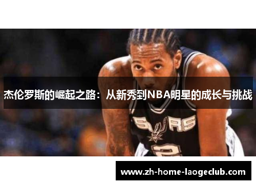 杰伦罗斯的崛起之路：从新秀到NBA明星的成长与挑战