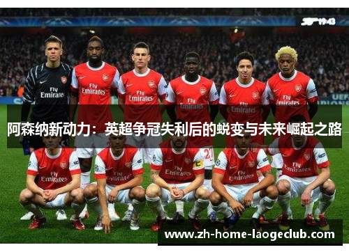 阿森纳新动力：英超争冠失利后的蜕变与未来崛起之路