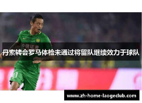 丹索转会罗马体检未通过将留队继续效力于球队